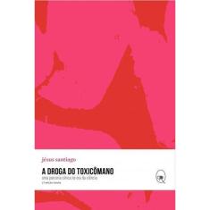 a Droga Do Toxicômano - Uma Parceria Cínica Na Era Da Ciência