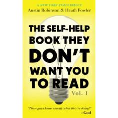 The Self-Help Book They Don't Want You To Read: Volume 1