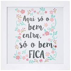 Arte Maníacos Quadro Decorativo Aqui Só o Bem Entra e Fica - 65x46cm (Moldura em laca branca)