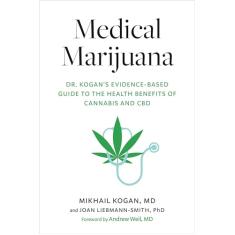 Medical Marijuana: Dr. Kogan's Evidence-Based Guide to the Health Benefits of Cannabis and CBD