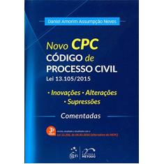 Novo CPC - Código de Processo Civil - Lei 13.105/2015: Código de Processo Civil - Lei 13.105/2015 - Inovações, Alterações, Supressões - Comentadas