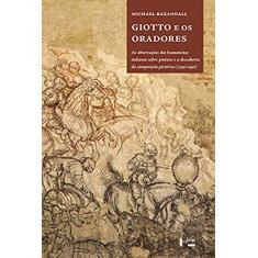 Giotto e os Oradores - as Observações dos Humanistas Italianos Sobre Pintura e a Descoberta da Composição Pictórica 1350 1450