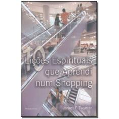 Dez Lições Espirituais Que Aprendi num Shopping