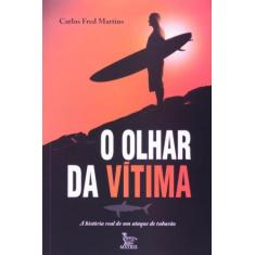 Olhar da Vitima, o - a Historia Real de Um Ataque de Tubarao - Matrix