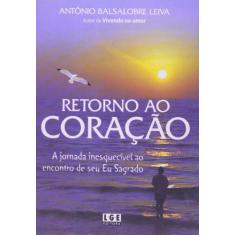 Retorno Ao Coração-A Jornada Inesquecível Ao Encontro de Seu Eu Sagrad
