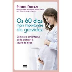 Os 60 dias mais importantes da gravidez