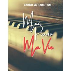 Mon Piano Ma Vie: Cahier de musique pour Piano Carnet de partitions 6 double portées par page pour composer - 100 pages -Grand format