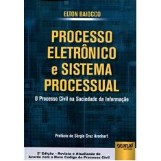Processo Eletrônico e Sistema Processual - O Processo Civil na Sociedade da Informação - Prefácio de Sérgio Cruz Arenhart
