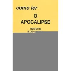 Como Ler O Apocalipse - Resistir E Denunciar
