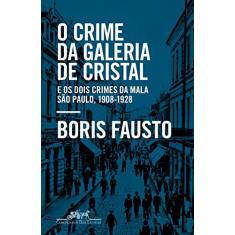 O crime da Galeria de Cristal: E os dois crimes da mala — São Paulo, 1908-1928