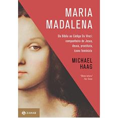 Maria Madalena: Da Bíblia ao Código Da Vinci: companheira de Jesus, deusa, prostituta e ícone feminista