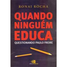 Quando Ninguém Educa - Questionando Paulo Freire