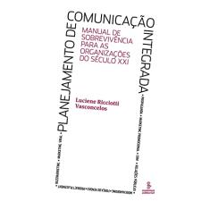 Planejamento de comunicação integrada: manual de sobrevivência para as organizações do século XXI