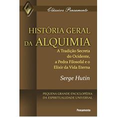 História Geral da Alquimia: a Tradição Secreta do Ocidente, a Pedra Filosofal e o Elixir da Vida Eterna