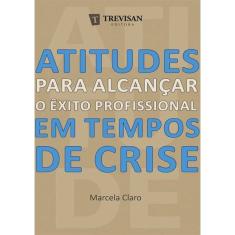 Atitudes Para Alcancar O Exito Profissional Em Tempos De Crise