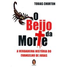 O Beijo Da Morte - A Verdadeira Historia Do Evangelho De Judas