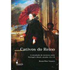 Cativos Do Reino - A Circulacao De Escravos Entre Portugal E Brasil, Seculos 18 E 19