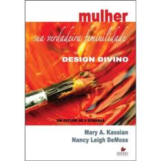 Mulher - Sua Verdadeira Feminilidade - Vol. 1