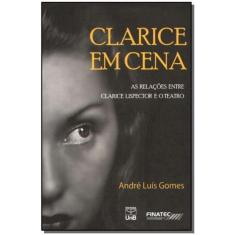 Clarice em Cena - as Relações Entre Clarice Lispector e o Teatro