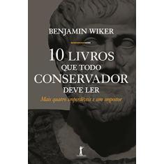 Dez Livros que Todo Conservador Deve Ler. Mais Quatro Imperdíveis e Um Impostor