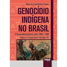 Genocídio Indígena no Brasil - O Desenvolvimentismo entre 1964 e 1985 - Prefácio do Professor Orlando Villas Bôas Filho