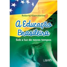 Educacao brasileira, A - sob A luz de novos tempos