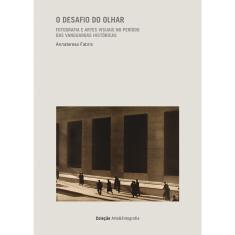 Livro - O desafio do olhar: Fotografia e artes visuais no per[iodo das vanguardas históricas