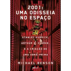 2001: uma odisseia no espaço: Stanley Kubrick, Arthur C. Clarke, e a criação de uma obra-prima