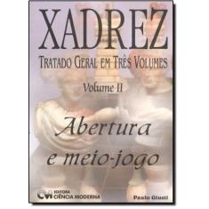 Xadrez: Tratado Geral em Três Volumes - Abertura e Meio-jogo - Vol.2 -
