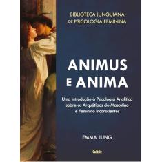 Animus e Anima: uma Introdução à Psicologia Analítica Sobre os Arquétipos do Masculino e Feminino Inconscientes