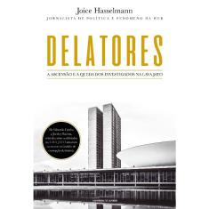 Delatores - A ascensao E A queda dos investigados na lava jato