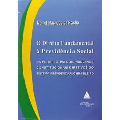 O Direito Fundamental à Previdência Social: Na Perspectiva Dos Princípios Constitucionais Diretivos Do Sistema Previdenciário