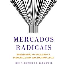 Mercados radicais: Reinventando o capitalismo e a democracia para uma sociedade justa