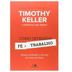 Como Integrar Fé e Trabalho  Timothy Keller - Editora Vida Nova