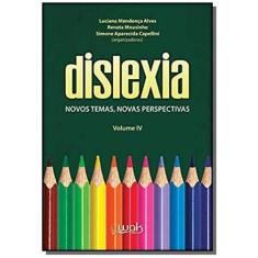 Dislexia - Vol Iv: Novos Temas, Novas Perspectivas