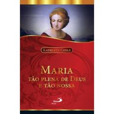Maria tão plena de Deus e tão nossa