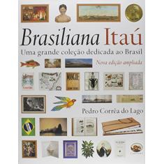 Brasiliana Itau. Uma Grande Coleção Dedicada ao Brasil