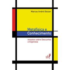 Metafísica E Conhecimento: Ensaios Sobre Descartes E Espinosa - Eduerj