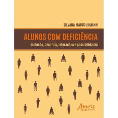 Alunos Com Deficiencia: Inclusao, Desafios, Interacoes E Possibilidades