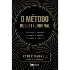 Livro - O método Bullet Journal: Registre o passado, organize o presente, planeje o futuro