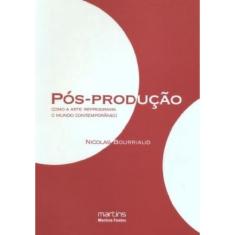 Pos-Producao - Como A Arte Reprograma O Mundo Contemporaneo