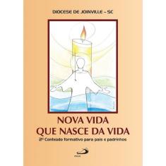 Nova Vida Que Nasce Da Vida 2º Conteúdo Formativo Para Pais E Padrinhos - 1ª Ed.