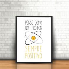 Quadro Moldura Frase Pense Como Um Próton, Sempre Positivo
