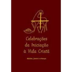 Celebrações Da Iniciação à Vida Cristã - Adultos, Jovens e Crianças