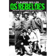 Livro - Os rebeldes: geração beat e anarquismo místico
