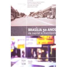 Brasilia 50 Anos: Da Capital A Metropole - Unb