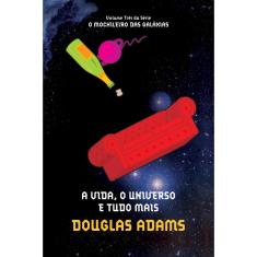 A vida, o universo e tudo mais (o mochileiro das galáxias – Livro 3)