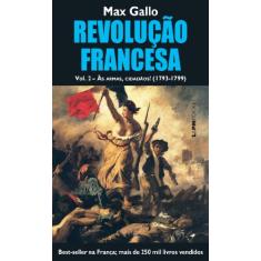 Revolução Francesa, Volume ii: às Armas, Cidadãos! (1793-1799) (Volume 2)