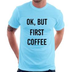 Camiseta OK, but first coffee - Foca na Moda, Azul bebê, GGG
