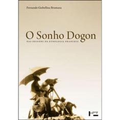 Sonho Dogon, O - Nas Origens Da Etnologia Francesa